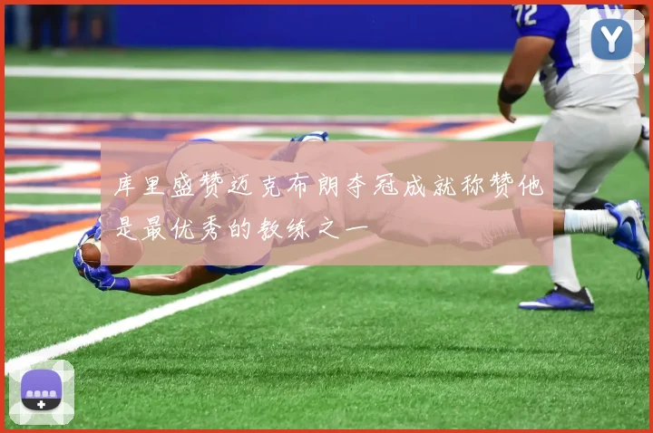 库里盛赞迈克布朗夺冠成就称赞他是最优秀的教练之一