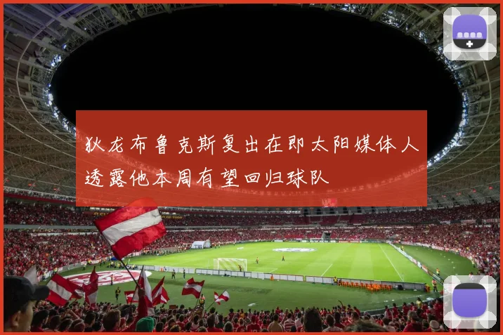 狄龙布鲁克斯复出在即太阳媒体人透露他本周有望回归球队