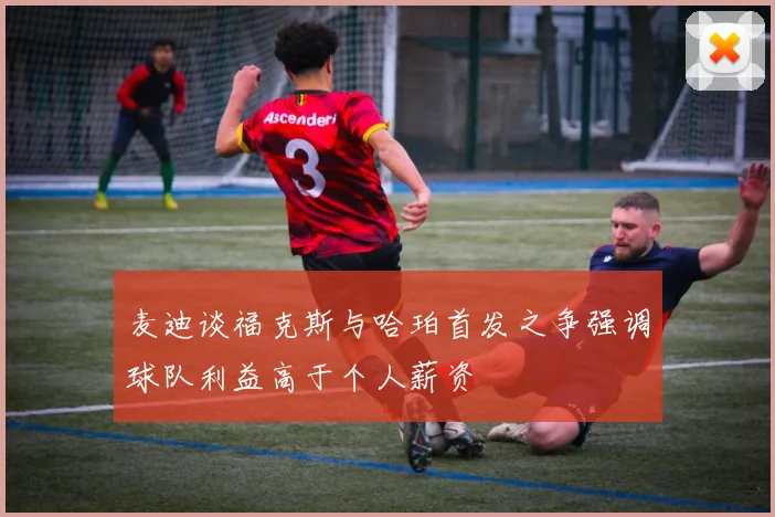 麦迪谈福克斯与哈珀首发之争强调球队利益高于个人薪资