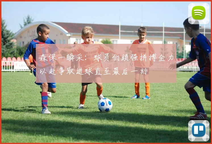 森保一瞬采：球员们顽强拼搏全力以赴争取进球直至最后一刻