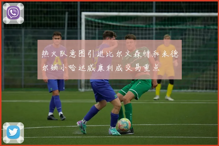 热火队意图引进比尔文森特和米德尔顿小哈达威康利成交易重点